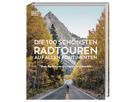 Die 100 schönsten Radtouren auf allen Kontinenten